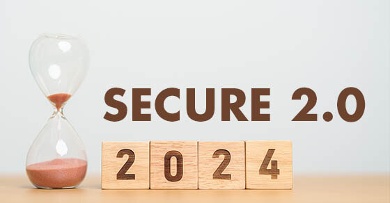 SECURE 2.0 Which Provisions Went into Effect in 2024